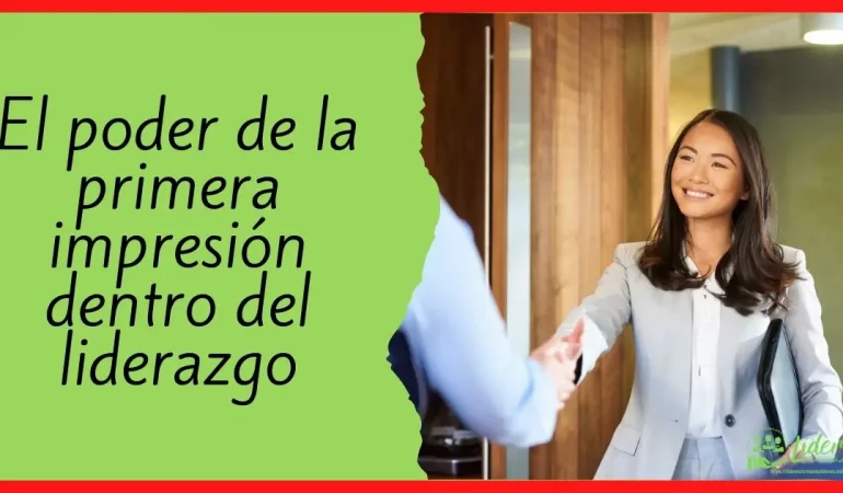 El poder de la primera impresión dentro del liderazgo