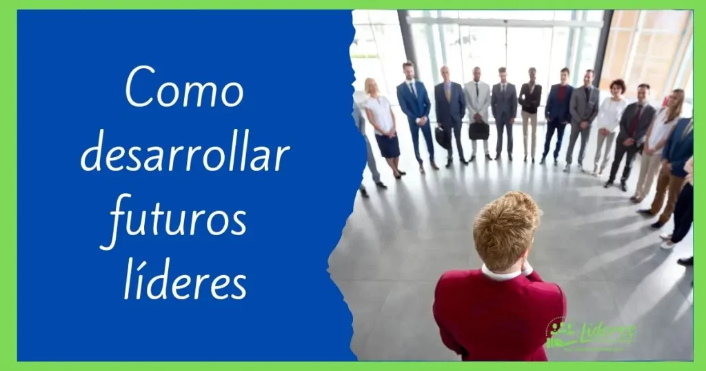Como desarrollar futuros líderes 4 consejos infalibles