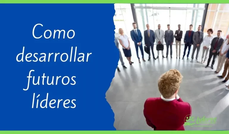 Como desarrollar futuros líderes 4 consejos infalibles