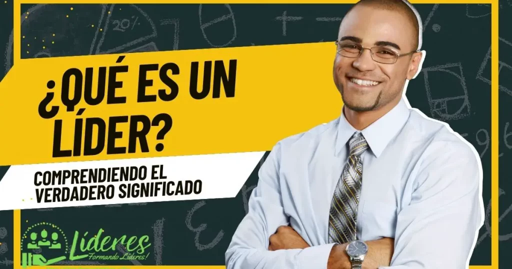 Qué es un líder - Comprendiendo el Verdadero Significado