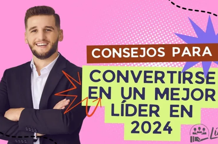 Los 5 mejores consejos para convertirse en un mejor líder en 2024