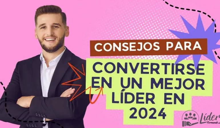 Los 5 mejores consejos para convertirse en un mejor líder en 2024